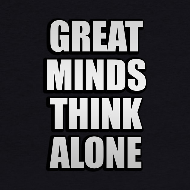 Great minds think alone by Geometric Designs